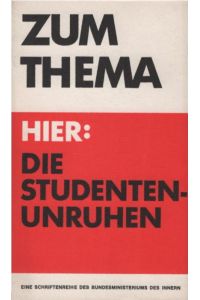 Die Studentenunruhen.   - (= Zum Thema, Band 3). Eine Schriftenreihe des Bundesinnnenministeriums (Herausgeber).