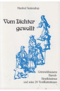 Vom Dichter gewollt.   - Grimmelshausens Barock-Simplicissimus und seine 20 Textillustrationen.