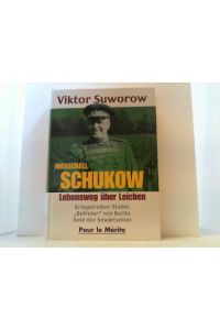 Marschall Schukow. Lebensweg über Leichen.   - Kriegstreiber Stalins -  Befreier von Berlin -  Held der Sowjetunion.