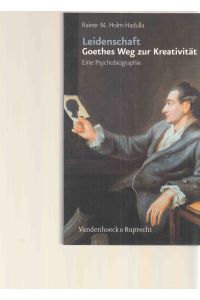 Leidenschaft: Goethes Weg zur Kreativität : eine Psychobiographie.   - Von Rainer M. Holm-Hadulla.