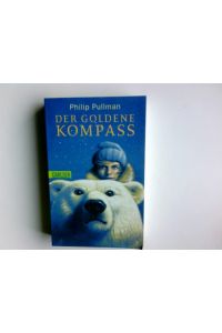 Der goldene Kompass.   - Aus dem Engl. von Wolfram Ströle und Andrea Kann / Pullman, Philip: His dark materials ; [Bd. 1]; Carlsen ; 123