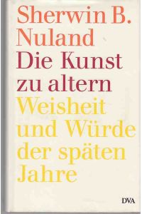 Die Kunst zu altern : Weisheit und Würde der späten Jahre.   - Aus dem amerikan. Engl. von Werner Roller.