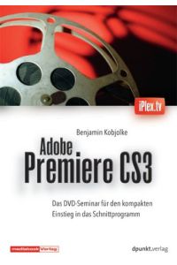 Adobe Premiere CS3. DVD-Video: Das iPlex-Seminar zum Schnittprogramm