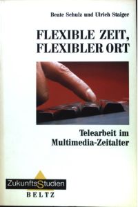 Flexible Zeit, flexibler Ort : Telearbeit im Multimedia-Zeitalter.   - ZukunftsStudien ; Bd. 8;