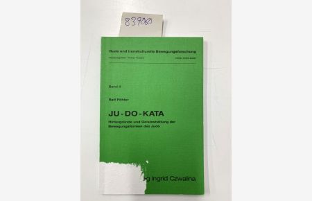 Ju-do-kata : Hintergründe u. Geisteshaltung d. Bewegungsformen d. Judo.   - Budo und transkulturelle Bewegungsforschung ; Bd. 9