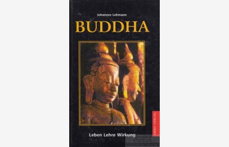 Buddha  - Leben, Lehre, Wirkung. Der östliche Weg zur Selbsterlösung