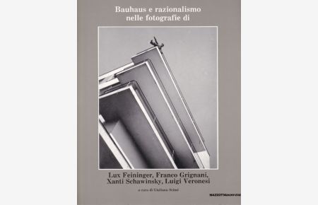 Bauhaus e razionalismo nelle fotografie di Lux Feininger, Franco Grignani, Xanti Schawinsky, Luigi Verinesi.