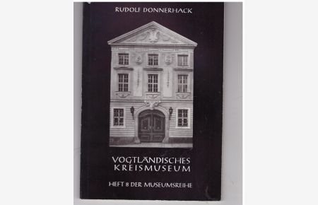 Vogtländisches Kreismuseum  - Aus Museumsreihe Heft 32. mit 29 zeichn. des Verfassers und 5 Fotos des Museums