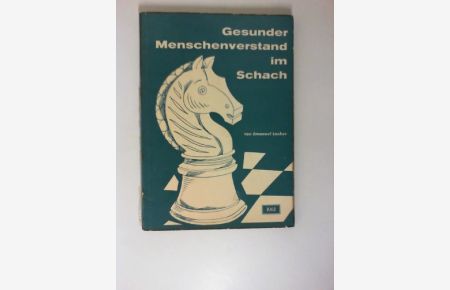 Gesunder Menschenverstand im Schach.   - Emanuel Lasker. Bearb. von [W. Lauterbach] / Südwestschachreihe ; Bd. 4