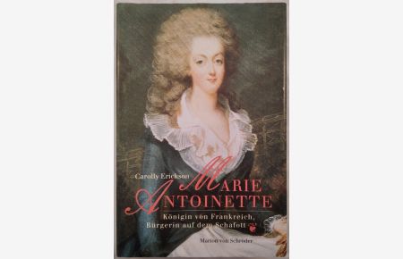 Marie Antoinette: Königin von Frankreich, Bürgerin auf dem Schafot.