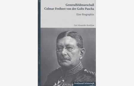 Generalfeldmarschall Colmar Freiherr von der Goltz Pascha : eine Biographie.