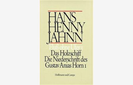 Fluß ohne Ufer I: Das Holzschiff. Die Niederschrift des Gustav Anias Horn I.   - (Roman in 3 Teilen: Band 1. Werke in Einzelbänden. Hamburger Ausgabe)