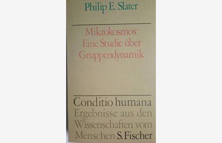 Mikrokosmos : Eine Studie über Gruppendynamik.   - Philip E. Slater. [Aus d. Amerikan.] Übers. von Gert H. Müller / Conditio humana