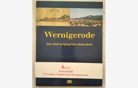 Wernigerode - Eine Stadt im Spiegel der Jahrhunderte.