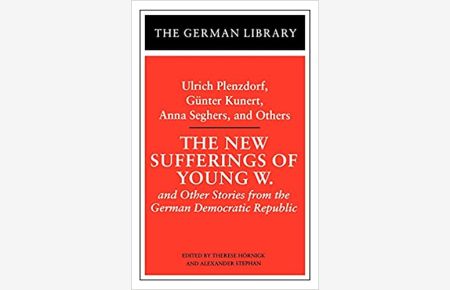 The new sufferings of young W. and other stories from the German Democratic Republic.   - ed. by Therese Hörnigk and Alexander Stephan / The German library ; vol. 87