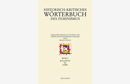Historisch-kritisches Wörterbuch des Feminismus: Kollektiv bis Liebe.   - Argument Sonderband / Neue Folge 315; Institut für kritische Theorie;