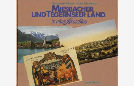 Miesbacher und Tegernseer Land in alten Ansichten.   - German Hofäcker ; Hans Schuhbeck / Rosenheimer Raritäten