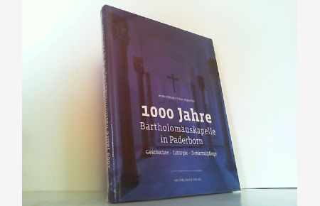 1000 Jahre Bartholomäuskapelle in Paderborn. Geschichte - Liturgie - Denkmalpflege.