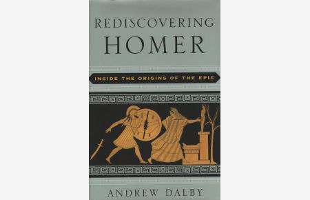Rediscovering Homer.   - Inside the Origins of the Epic.