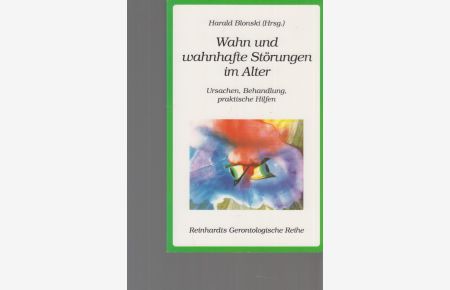 Wahn und wahnhafte Störungen im Alter : Ursachen, Behandlung, praktische Hilfen.   - Reinhardts gerontologische Reihe ; Bd. 14.