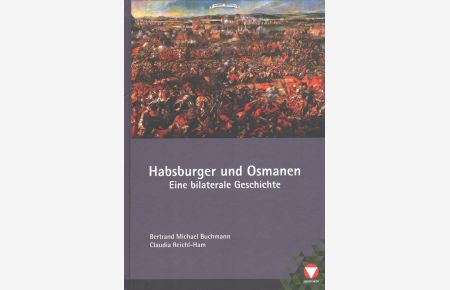 Habsburger und Osmanen - Eine bilaterale Geschichte  - / Schriften des Heeresgeschichtlichen Museums (Wien) Band 29