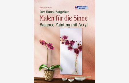 Der Kunst-Ratgeber. Malen für die Sinne: Balance Painting mit Acryl