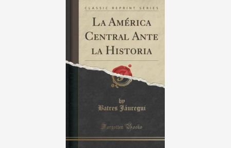 La América Central Ante la Historia (Classic Reprint)