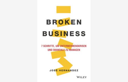 Broken Business  - 7 Schritte, um Unternehmenskrisen und Skandale zu managen