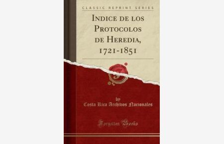 Indice de los Protocolos de Heredia, 1721-1851 (Classic Reprint)