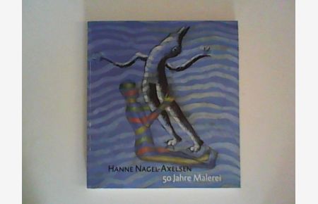 Hanne Nagel-Axelsen ; 50 Jahre Malerei : Dezember 2012 - 19. Januar 2013 ; Richard Halzmann Museum Niebüll.