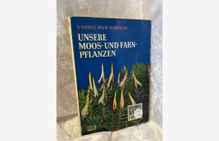 Unsere Moos- und Farnpflanzen.   - D. Aichele; H. W. Schwegler / Kosmos-Naturführer