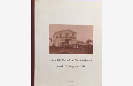 Mützelfeldtwerft. Kleine Bild-Chronik der Mützelfeldtwerft. Von den Anfängen bis 1941.