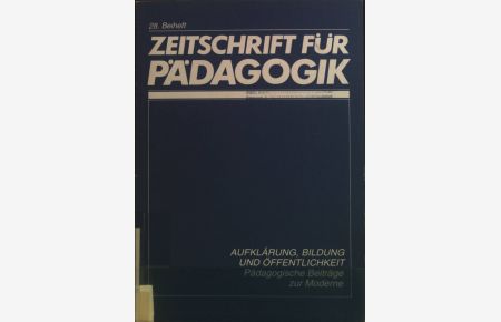 Aufklärung, Bildung und Öffentlichkeit : pädagogische Beiträge zur Moderne.   - Zeitschrift für Pädagogik / Beiheft ; 28