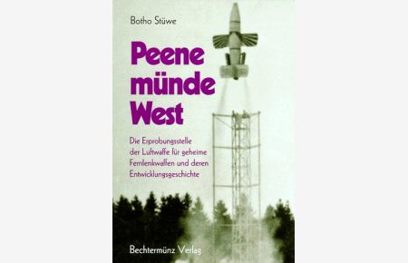 Peenemünde-West : die Erprobungsstelle der Luftwaffe für geheime Fernlenkwaffen und deren Entwicklungsgeschichte.