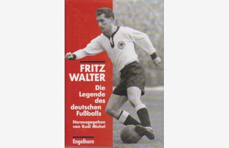 Fritz Walter : die Legende des deutschen Fussballs / hrsg. von Rudi Michel  - Die Legende des deutschen Fussballs