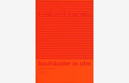 Bauhäusler in Ulm. Grundlehre an der HfG 1953 - 1955. Mit Beiträgen von Ingela Albers, Christiane Wachsmann.