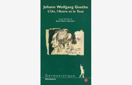 Johann Wolfgang Goethe. l`Un, l`Autre Et Le Tout (Germanistique)