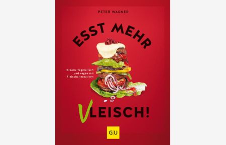 Esst mehr Vleisch!: Kreativ kochen mit Fleischalternativen (GU Themenkochbuch)  - Kreativ kochen mit Fleischalternativen