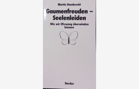 Gaumenfreuden - Seelenleiden.   - Wie wir Esszwang überwinden können. Herder Bücherrei; Bd. 1509.