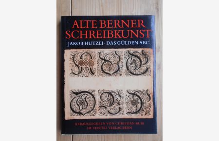 Alte Berner Schreibkunst : Jakob Hutzli, Das gülden ABC.   - hrsg. von Christian Rubi