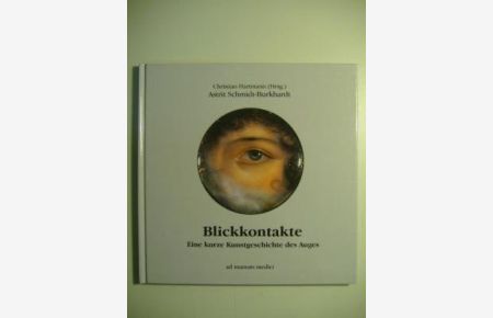 Blickkontakte : eine kurze Kunstgeschichte des Auges.   - Christian Hartmann (Hrsg.)