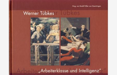 Werner Tübkes Arbeiterklasse und Intelligenz. Studien zu Kontext, Genese und Rezeption.