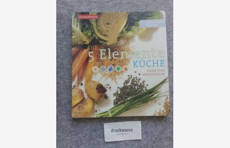 Die 5-Elemente-Küche : Essen zum Wohlfühlen ; mit heimischen Zutaten!.   - AV-Buch.