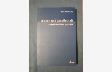 Wissen und Gesellschaft : ausgewählte Aufsätze 1981 - 2002.   - Thomas Luckmann. Hrsg., teilw. übers. und eingeleitet von Hubert Knoblauch ... / Erfahrung - Wissen - Imagination ; Bd. 1.