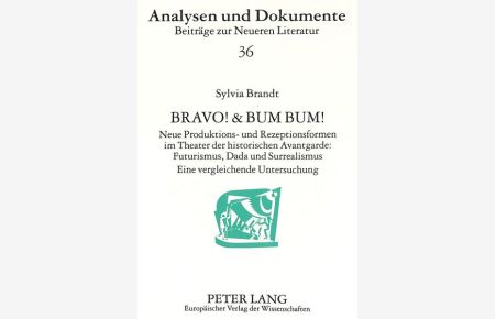 Bravo! & Bum Bum!  - Neue Produktions- und Rezeptionsformen im Theater der historischen Avantgarde:- Futurismus, Dada und Surrealismus- Eine vergleichende Untersuchung