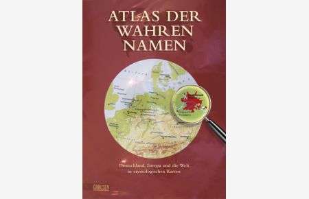 Atlas der wahren Namen: Deutschland, Europa und die Welt in etymologischen Karten