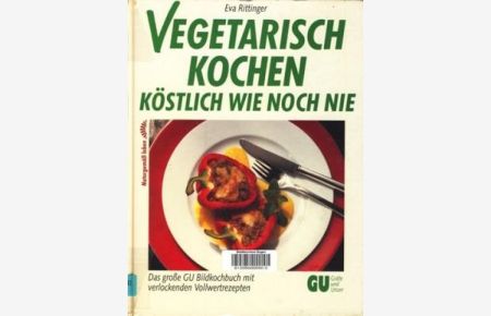 Vegetarisch kochen : Köstlich wie noch nie ; Das große GU Bildkochbuch mit verlockenden Vollwertrezepten ;