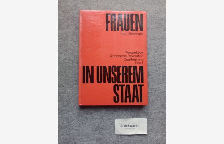 Frauen in unserem Staat : Einige Probleme der Förderung der Frau unter den Bedingungen der wissenschaftlich-technischen Revolution in der DDR.