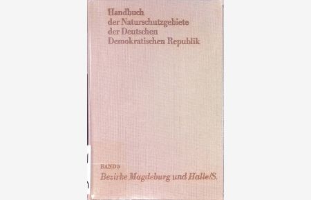 Handbuch der Naturschutzgebiete der Deutschen Demokratischen Republik: BAND 3: Die Naturschutzgebiete der Bezirke Magdeburg und Halle