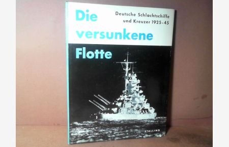 Die versunkene Flotte. Deutsche Schlachtschiffe und Kreuzer 1925 - 1945.